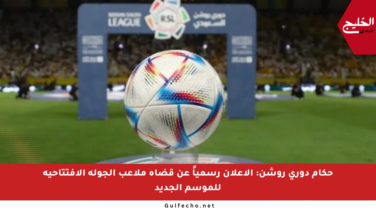 حكام دوري روشن: الإعلان رسمياً عن قضاة ملاعب الجولة الافتتاحية للموسم الجديد